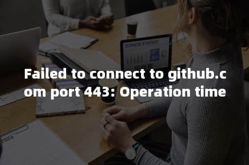 Github Failed to connect to github.com port 443 解决办法